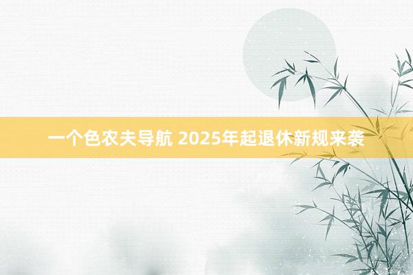 一个色农夫导航 2025年起退休新规来袭